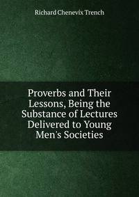 Proverbs and Their Lessons, Being the Substance of Lectures Delivered to Young Men's Societies