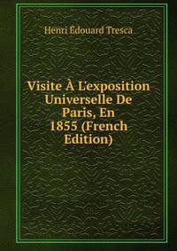 Visite ? L'exposition Universelle De Paris, En 1855 (French Edition)