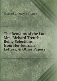 The Remains of the Late Mrs. Richard Trench: Being Selections from Her Journals, Letters, &amp; Other Papers