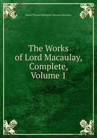 The Works of Lord Macaulay, Complete, Volume 1