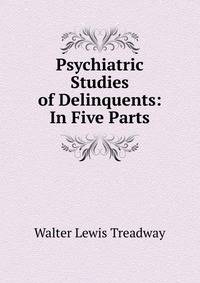 Psychiatric Studies of Delinquents: In Five Parts