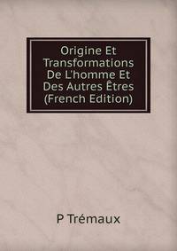 Origine Et Transformations De L'homme Et Des Autres ?tres (French Edition)