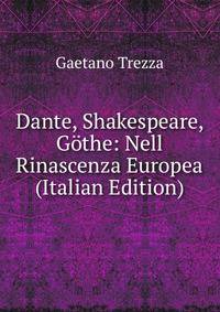 Dante, Shakespeare, Gothe: Nell Rinascenza Europea (Italian Edition)