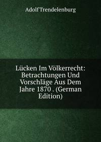 Lucken Im Volkerrecht: Betrachtungen Und Vorschlage Aus Dem Jahre 1870 . (German Edition)