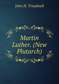 Martin Luther. (New Plutarch).