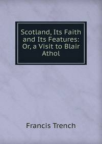 Scotland, Its Faith and Its Features: Or, a Visit to Blair Athol