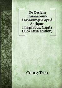 De Ossium Humanorum Larvarumque Apud Antiquos Imaginibus: Capita Duo (Latin Edition)