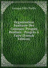 Organisation Sanitaire Des Colonies: Progres Realises - Progres A Faire (French Edition)
