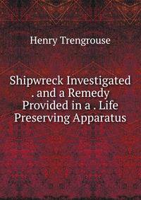 Shipwreck Investigated . and a Remedy Provided in a . Life Preserving Apparatus