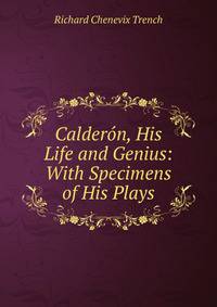 Calderon, His Life and Genius: With Specimens of His Plays