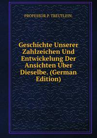 Geschichte Unserer Zahlzeichen Und Entwickelung Der Ansichten Uber Dieselbe. (German Edition)