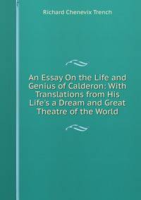 An Essay On the Life and Genius of Calderon: With Translations from His Life's a Dream and Great Theatre of the World
