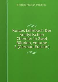 Kurzes Lehrbuch Der Analytischen Chemie: In Zwei Banden, Volume 2 (German Edition)