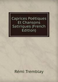 Caprices Poetiques Et Chansons Satiriques (French Edition)