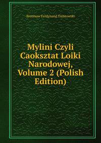 Mylini Czyli Caoksztat Loiki Narodowej, Volume 2 (Polish Edition)