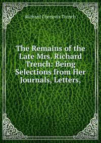 The Remains of the Late Mrs. Richard Trench: Being Selections from Her Journals, Letters,