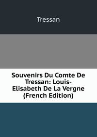Souvenirs Du Comte De Tressan: Louis-Elisabeth De La Vergne (French Edition)