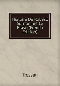Histoire De Robert, Surnomme Le Brave (French Edition)