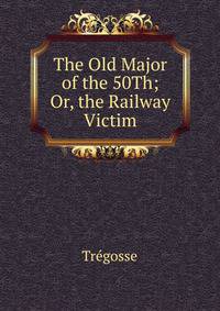 The Old Major of the 50Th; Or, the Railway Victim