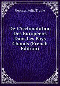 De L'Acclimatation Des Europ?ens Dans Les Pays Chauds (French Edition)