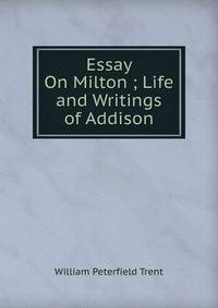 Essay On Milton ; Life and Writings of Addison