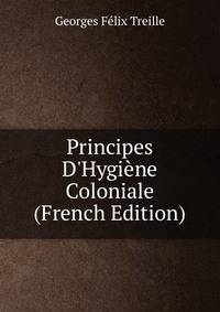Principes D'Hygi?ne Coloniale (French Edition)