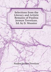 Selections from the Literary and Artistic Remains of Paulina Jermyn Trevelyan. Ed. by D. Wooster