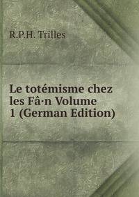 Le totemisme chez les Fa·n Volume 1 (German Edition)