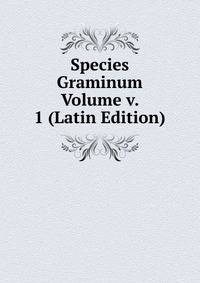 Species Graminum Volume v. 1 (Latin Edition)