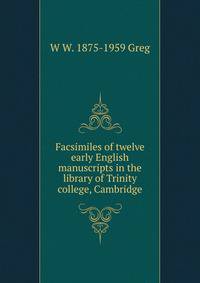 Facsimiles of twelve early English manuscripts in the library of Trinity college, Cambridge