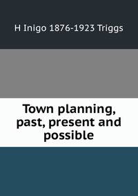 Town planning, past, present and possible