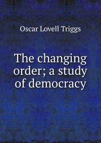 The changing order; a study of democracy