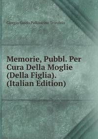 Memorie, Pubbl. Per Cura Della Moglie (Della Figlia). (Italian Edition)