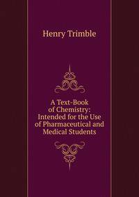 A Text-Book of Chemistry: Intended for the Use of Pharmaceutical and Medical Students