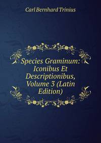 Species Graminum: Iconibus Et Descriptionibus, Volume 3 (Latin Edition)