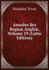 Annales Sex Regum Angli?, Volume 19 (Latin Edition)
