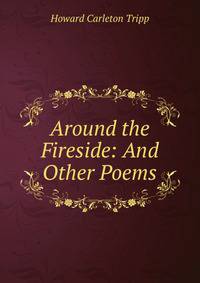 Around the Fireside: And Other Poems