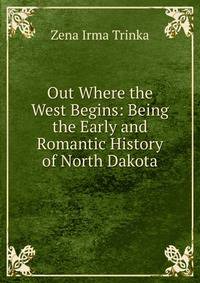 Out Where the West Begins: Being the Early and Romantic History of North Dakota