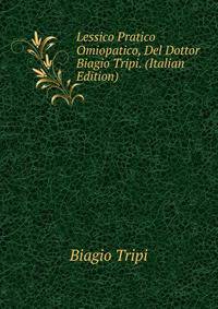 Lessico Pratico Omiopatico, Del Dottor Biagio Tripi. (Italian Edition)