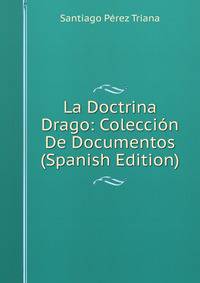 La Doctrina Drago: Coleccion De Documentos (Spanish Edition)