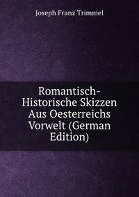 Romantisch-Historische Skizzen Aus Oesterreichs Vorwelt (German Edition)