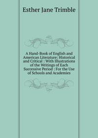 A Hand-Book of English and American Literature: Historical and Critical : With Illustrations of the Writings of Each Successive Period : For the Use of Schools and Academies