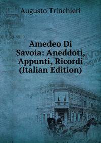 Amedeo Di Savoia: Aneddoti, Appunti, Ricordi (Italian Edition)