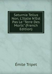 Saturnia Tellus Non, L'Italie N'Est Pas Le "Terre Des Morts" (French Edition)