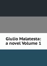 Giulio Malatesta: a novel Volume 1