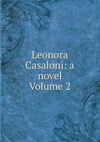 Leonora Casaloni: a novel Volume 2