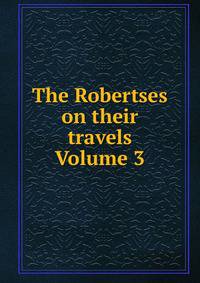 The Robertses on their travels Volume 3