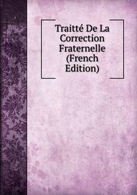 Traitte De La Correction Fraternelle (French Edition)