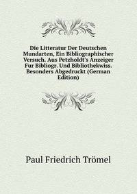 Die Litteratur Der Deutschen Mundarten, Ein Bibliographischer Versuch. Aus Petzholdt's Anzeiger Fur Bibliogr. Und Bibliothekwiss. Besonders Abgedruckt (German Edition)