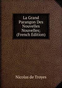 La Grand Parangon Des Nouvelles Nouvelles; (French Edition)